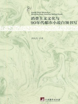 cover image of 消费主义文化与90年代都市小说白领书写（The Consumerism Culture and the Depiction on the White Collar Portrayed in the 90s Urban Novels）